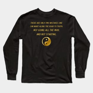 There Are Only Two Mistakes One Can Make Along The Road To Truth; Not Going All The Way, And Not Starting. Long Sleeve T-Shirt